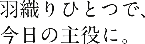 羽織りひとつで、今日の主役に。